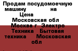 Продам посудомоечную машину Electrolux на 60   › Цена ­ 23 000 - Московская обл., Москва г. Электро-Техника » Бытовая техника   . Московская обл.